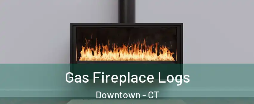 Gas Fireplace Logs Downtown - CT