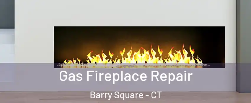Gas Fireplace Repair Barry Square - CT