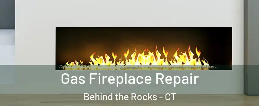 Gas Fireplace Repair Behind the Rocks - CT