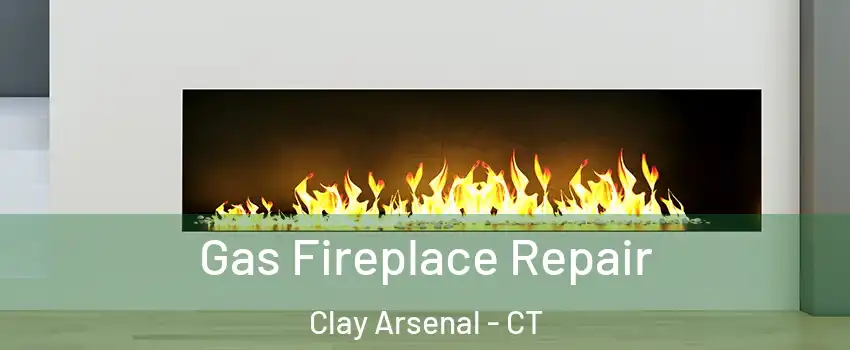 Gas Fireplace Repair Clay Arsenal - CT