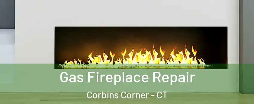 Gas Fireplace Repair Corbins Corner - CT