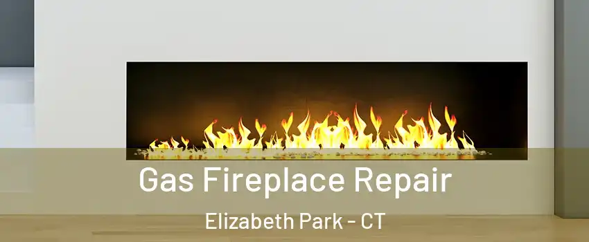 Gas Fireplace Repair Elizabeth Park - CT