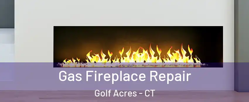 Gas Fireplace Repair Golf Acres - CT