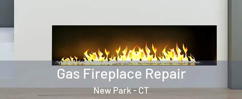 Gas Fireplace Repair New Park - CT