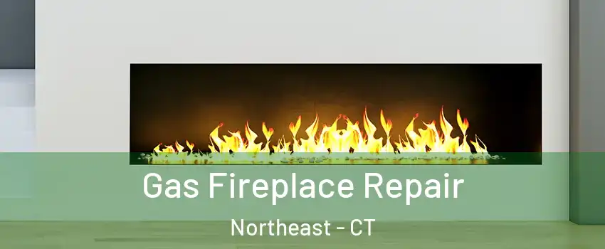 Gas Fireplace Repair Northeast - CT