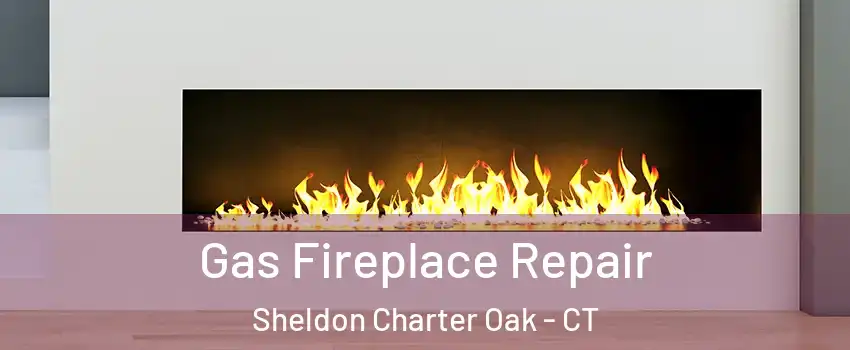 Gas Fireplace Repair Sheldon Charter Oak - CT