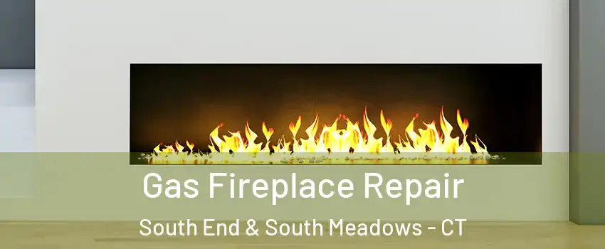 Gas Fireplace Repair South End & South Meadows - CT