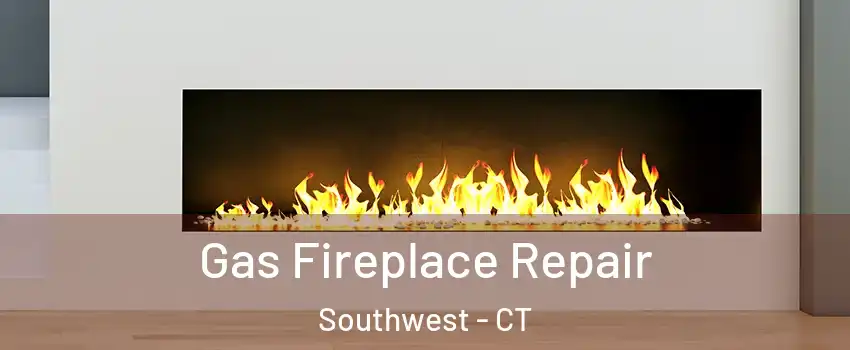 Gas Fireplace Repair Southwest - CT