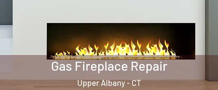 Gas Fireplace Repair Upper Albany - CT