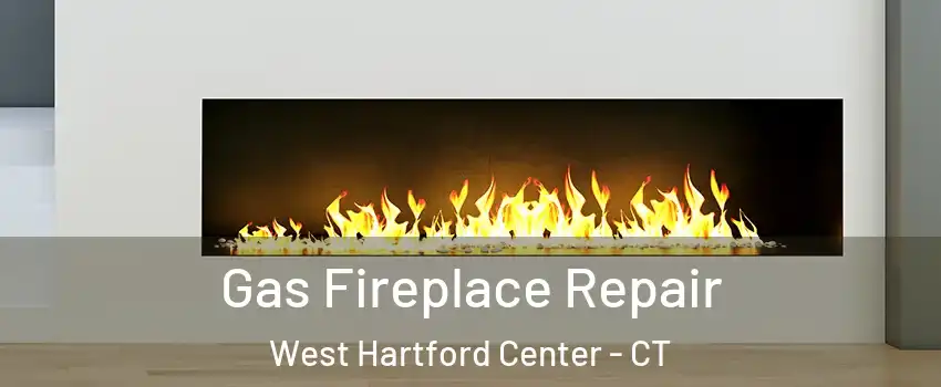 Gas Fireplace Repair West Hartford Center - CT