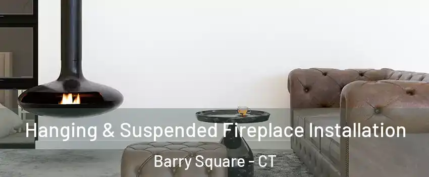 Hanging & Suspended Fireplace Installation Barry Square - CT