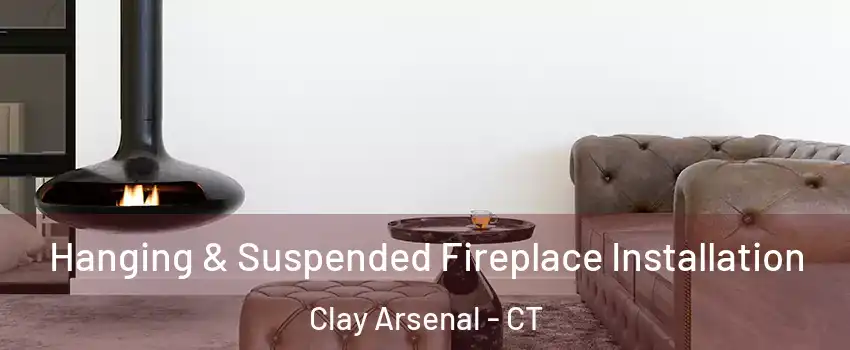 Hanging & Suspended Fireplace Installation Clay Arsenal - CT