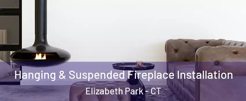 Hanging & Suspended Fireplace Installation Elizabeth Park - CT