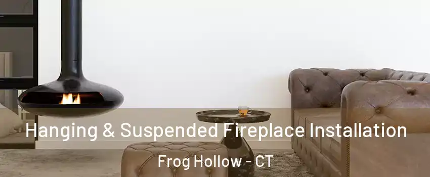 Hanging & Suspended Fireplace Installation Frog Hollow - CT