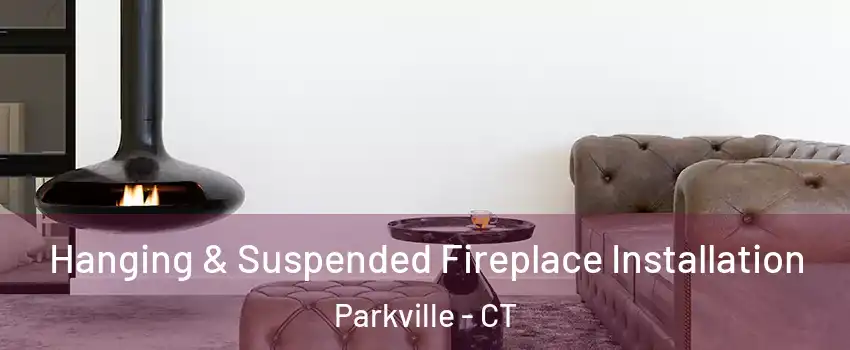 Hanging & Suspended Fireplace Installation Parkville - CT