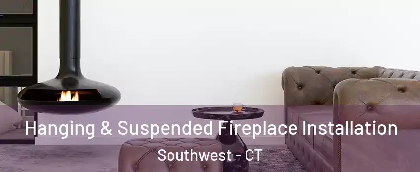 Hanging & Suspended Fireplace Installation Southwest - CT