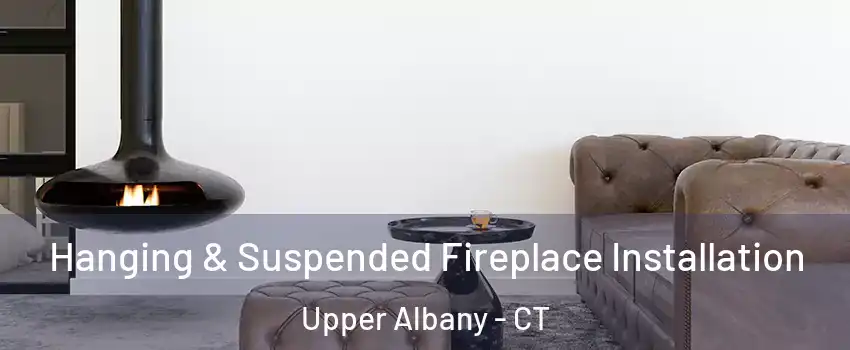 Hanging & Suspended Fireplace Installation Upper Albany - CT
