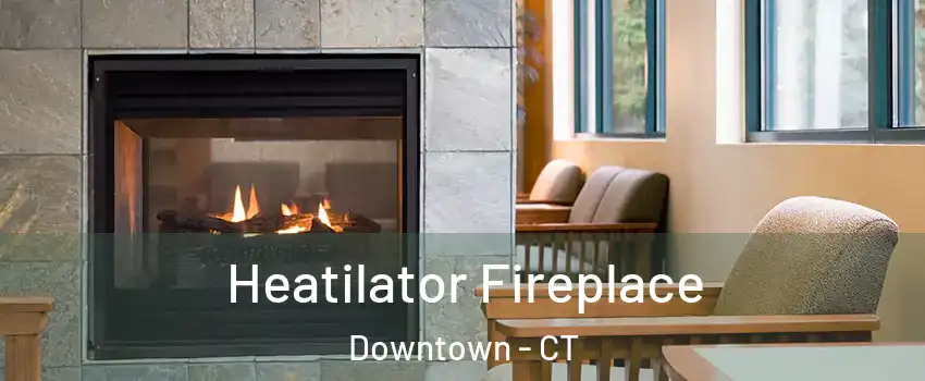 Heatilator Fireplace Downtown - CT