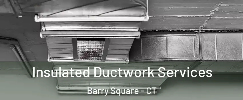 Insulated Ductwork Services Barry Square - CT