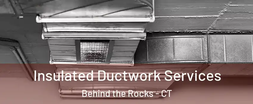 Insulated Ductwork Services Behind the Rocks - CT