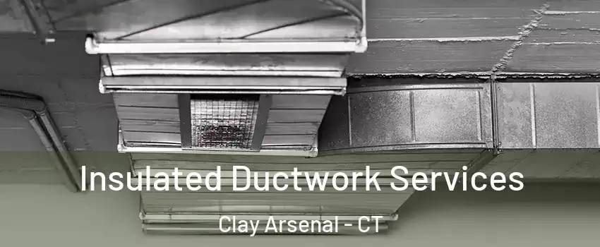 Insulated Ductwork Services Clay Arsenal - CT