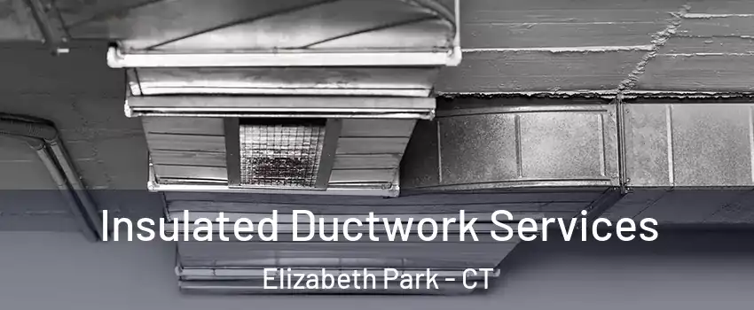Insulated Ductwork Services Elizabeth Park - CT