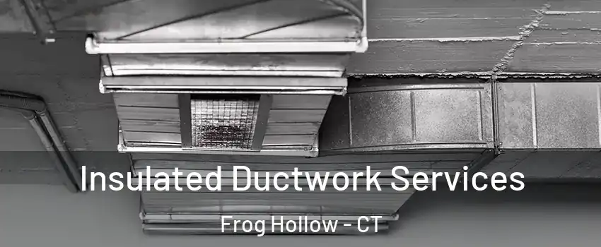 Insulated Ductwork Services Frog Hollow - CT