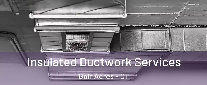 Insulated Ductwork Services Golf Acres - CT