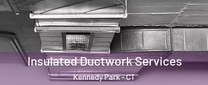 Insulated Ductwork Services Kennedy Park - CT