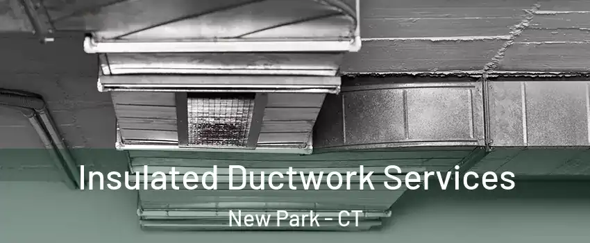 Insulated Ductwork Services New Park - CT
