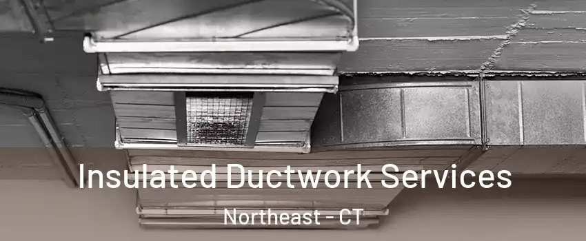 Insulated Ductwork Services Northeast - CT