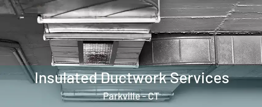 Insulated Ductwork Services Parkville - CT