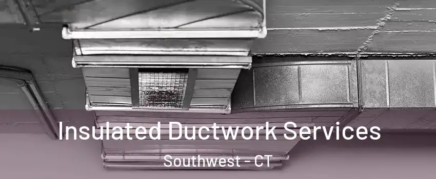 Insulated Ductwork Services Southwest - CT