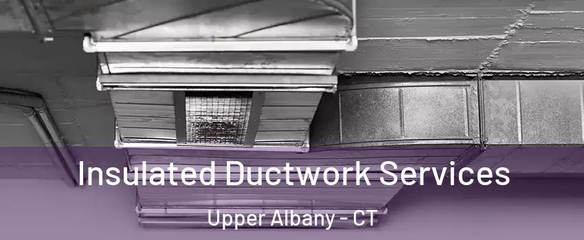 Insulated Ductwork Services Upper Albany - CT