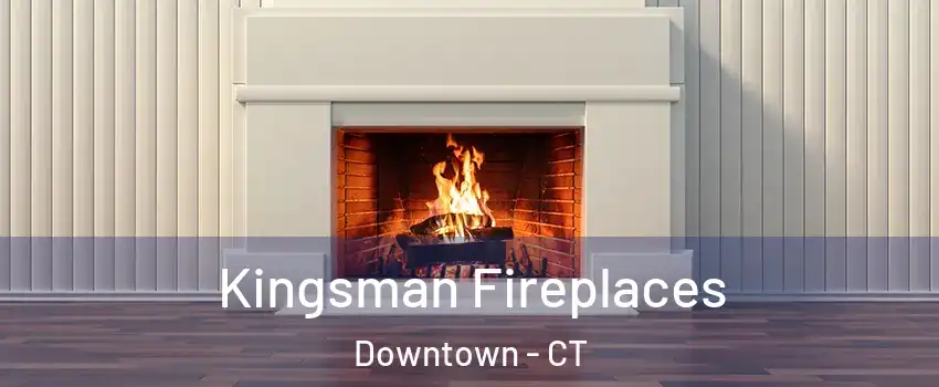Kingsman Fireplaces Downtown - CT