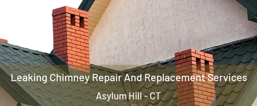 Leaking Chimney Repair And Replacement Services Asylum Hill - CT