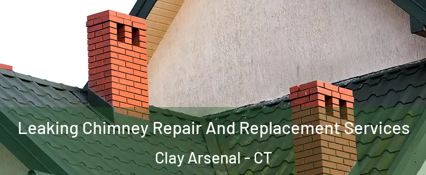Leaking Chimney Repair And Replacement Services Clay Arsenal - CT