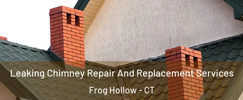 Leaking Chimney Repair And Replacement Services Frog Hollow - CT