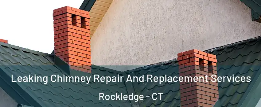 Leaking Chimney Repair And Replacement Services Rockledge - CT