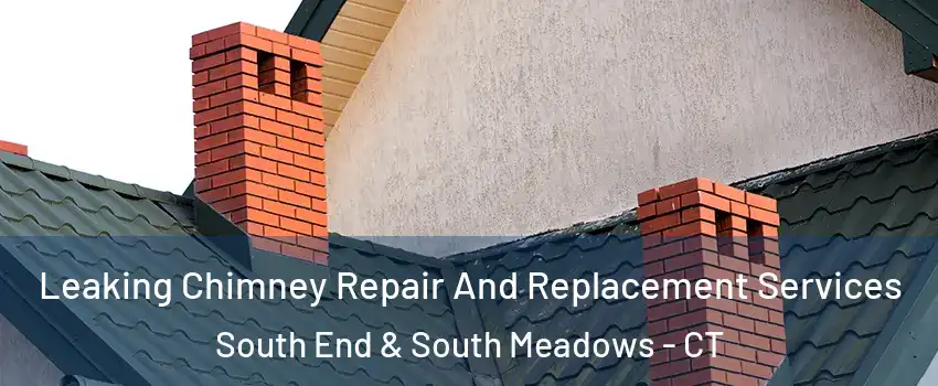 Leaking Chimney Repair And Replacement Services South End & South Meadows - CT