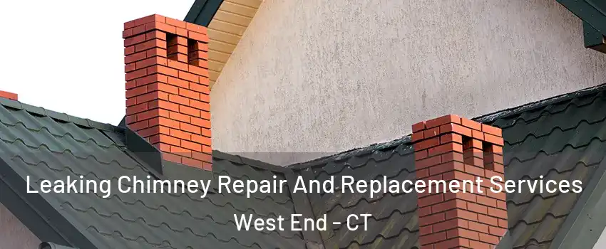 Leaking Chimney Repair And Replacement Services West End - CT