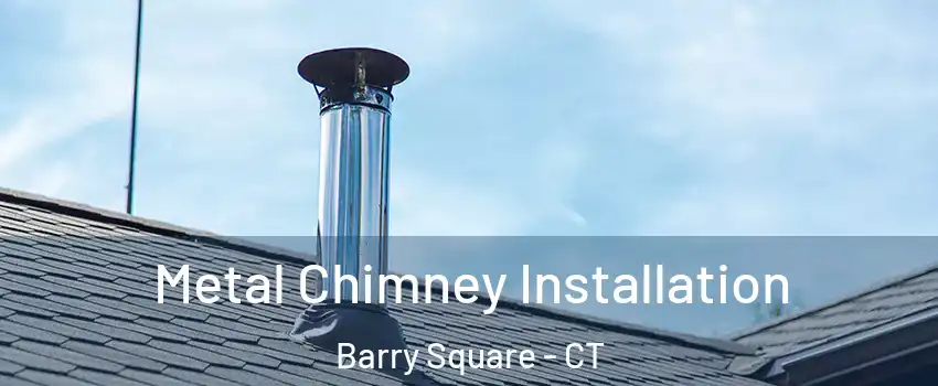 Metal Chimney Installation Barry Square - CT