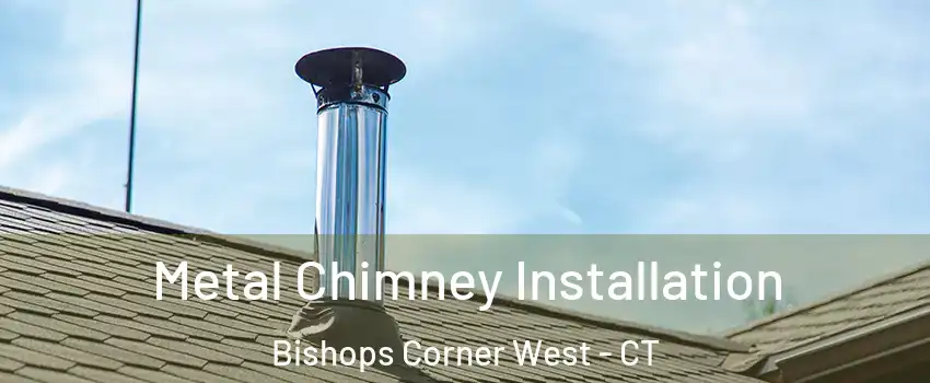 Metal Chimney Installation Bishops Corner West - CT