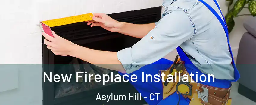 New Fireplace Installation Asylum Hill - CT