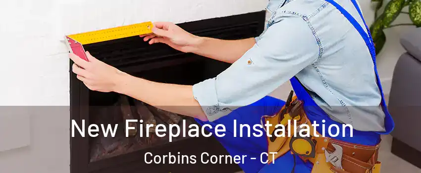 New Fireplace Installation Corbins Corner - CT
