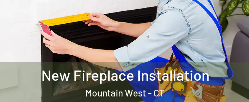 New Fireplace Installation Mountain West - CT