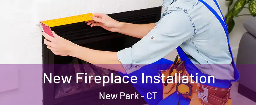 New Fireplace Installation New Park - CT