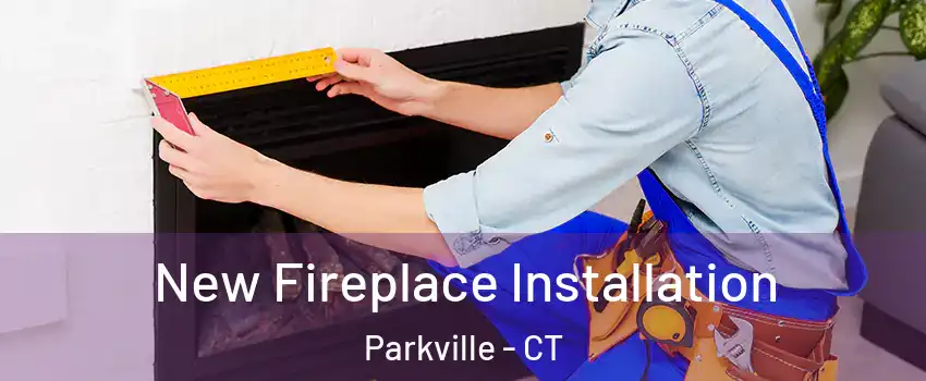 New Fireplace Installation Parkville - CT