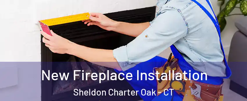 New Fireplace Installation Sheldon Charter Oak - CT