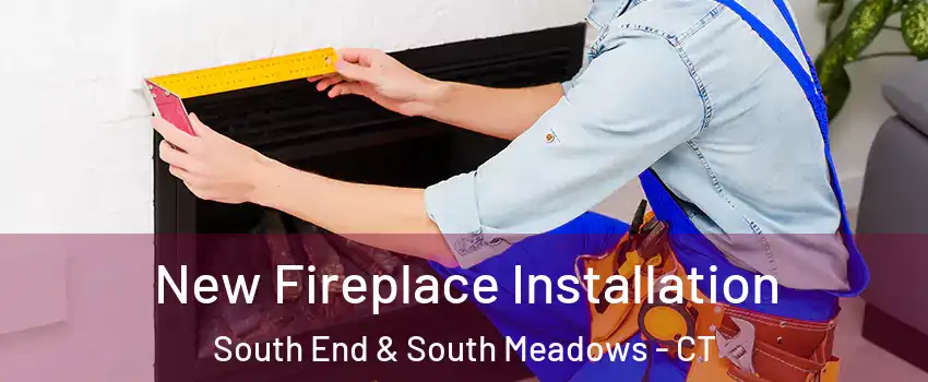 New Fireplace Installation South End & South Meadows - CT